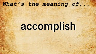 Accomplish Meaning  Definition of Accomplish [upl. by Ozzie605]