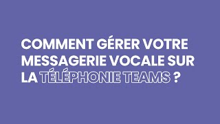 Comment gérer votre messagerie vocale sur la téléphonie Teams [upl. by Eiryk60]