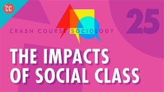 The Impacts of Social Class Crash Course Sociology 25 [upl. by Rafe]