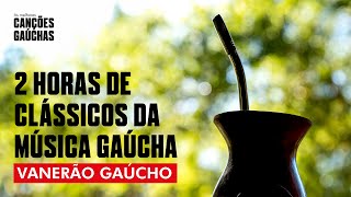 VANERÃO GAÚCHO  2H DE CLÁSSICOS DA MÚSICA GAÚCHA [upl. by Hairej847]