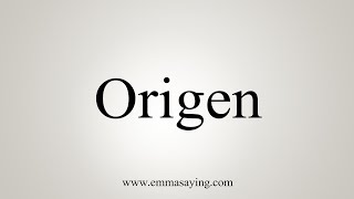 How To Say Origen [upl. by Alden643]