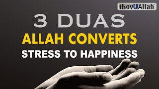 3 DUAS ALLAH CONVERTS STRESS TO HAPPINESS [upl. by Teddy]