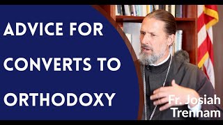 Advice for Converts to Orthodox Christianity  Fr Josiah Trenham [upl. by Elbon731]