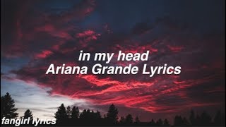 in my head  Ariana Grande Lyrics [upl. by Oakleil105]