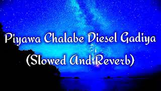 Piyawa Chalabe Diesel Gadiya Slowed And Reverb [upl. by Thoma216]