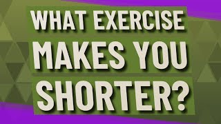 What exercise makes you shorter [upl. by Kegan]