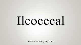 How To Say Ileocecal [upl. by Kal109]