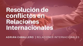 Resolución de conflictos  RELACIONES INTERNACIONALES [upl. by Reprah817]