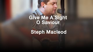 Give Me A Sight O Saviour  Steph Macleod [upl. by Desai]