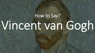 How to Pronounce Vincent Van Gogh CORRECTLY [upl. by Friend42]