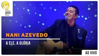 Nani Azevedo  A Ele a Glória  DVD Excelência [upl. by Widera]