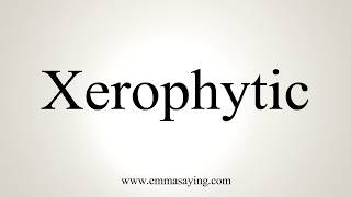 How To Pronounce Xerophytic [upl. by Av]