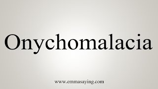 How To Say Onychomalacia [upl. by Na]