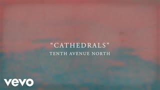 Tenth Avenue North  Cathedrals Official Lyric Video [upl. by Chelsae575]