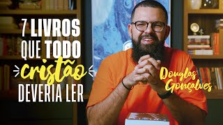 7 LIVROS QUE TODO CRISTÃO DEVERIA LER  Douglas Gonçalves [upl. by Racklin]