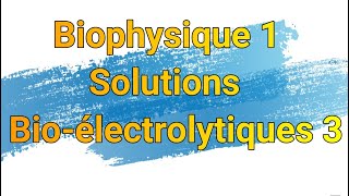 Biophysique 1 Solutions Bioélectrolytiques 3 [upl. by Herzel681]