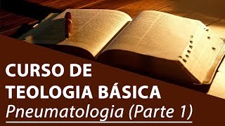 Pneumatologia Parte 1  Curso de Teologia Básica [upl. by Vaclava]