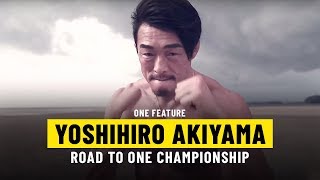 Yoshihiro Akiyama’s Road To The Global Stage  ONE Feature [upl. by Elyrpa]