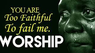 Most Powerful Worship Songs 2020 Too Faithful to fail Me  Latest Nigerian Morning Worship Songs [upl. by Adirf]