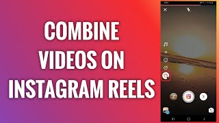 How To Combine Videos On Instagram Reels [upl. by Aaron]