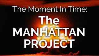 The Moment in Time THE MANHATTAN PROJECT [upl. by Teyugn]