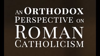 An Orthodox Perspective on Roman Catholicism [upl. by Llednahc]