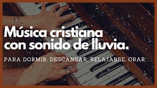 Música CRISTIANA para DORMIR con SONIDO de LLUVIA para RELAJARSE DESCANSAR ORAR [upl. by Cirri815]